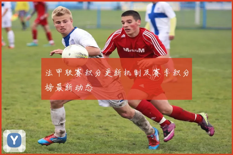 法甲联赛积分更新机制及赛季积分榜最新动态