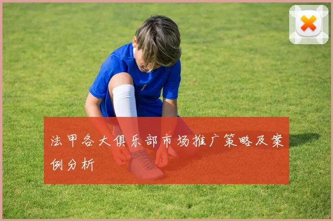 法甲各大俱乐部市场推广策略及案例分析