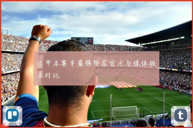 法甲本赛季最强阵容官方与媒体版本对比